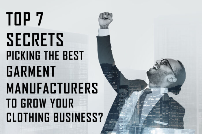Top 7 secrets to Picking the best Garment Manufacturers to Grow Your Clothing Business
