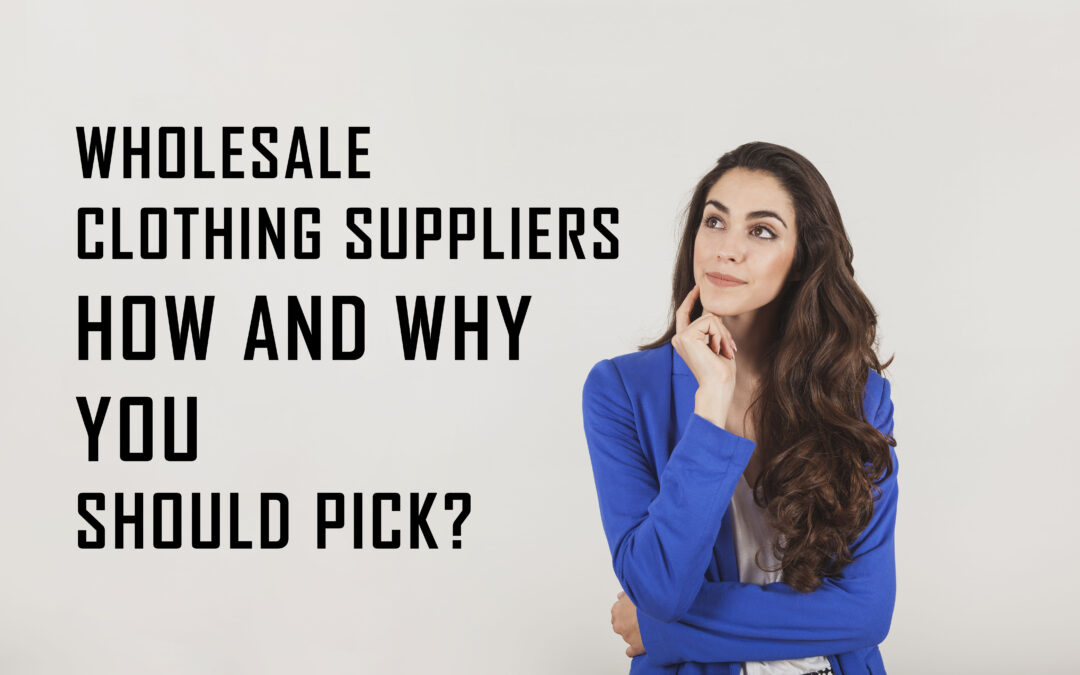 Wholesale Clothing Suppliers – How and Why You Should Pick