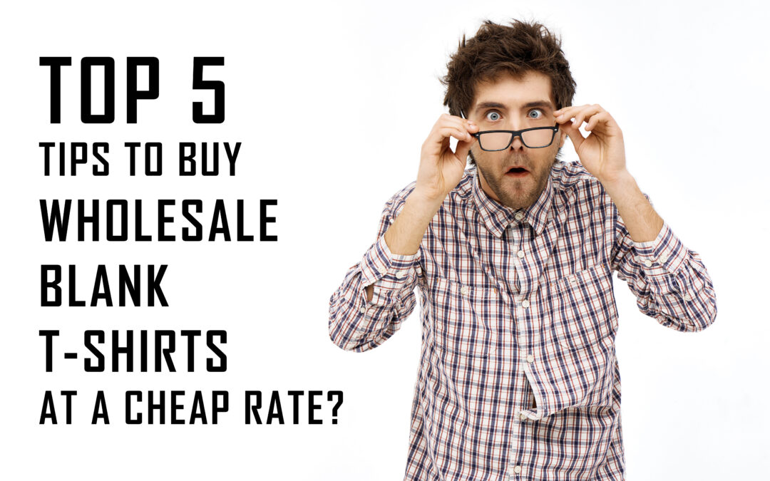 Top 5 tips to Buy Wholesale Blank t-shirts at a Cheap Rate
